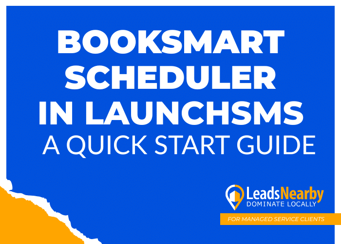 Blue image with the words “BookSmart Scheduler in LaunchSMS: A Quick Start Guide,” in white. LeadsNearby logo is in the bottom corner above a ribbon noting: “For Managed Service Clients.”
